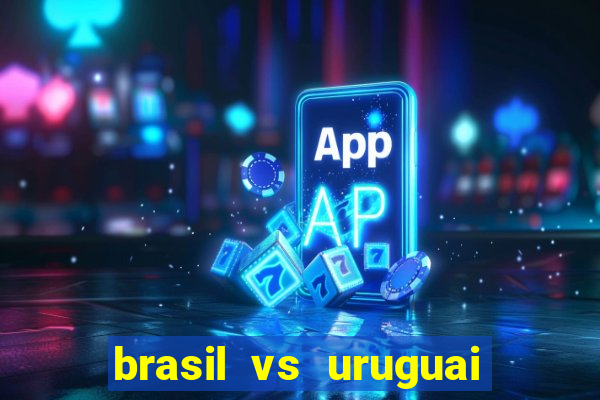 brasil vs uruguai ao vivo multicanais